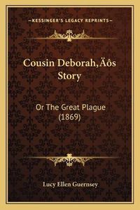 Cover image for Cousin Deboraha Acentsacentsa A-Acentsa Acentss Story Cousin Deboraha Acentsacentsa A-Acentsa Acentss Story: Or the Great Plague (1869) or the Great Plague (1869)