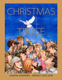 Cover image for Christmas Truce: A True Story of World War 1 (Centennial Edition)