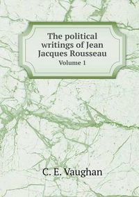 Cover image for The political writings of Jean Jacques Rousseau Volume 1