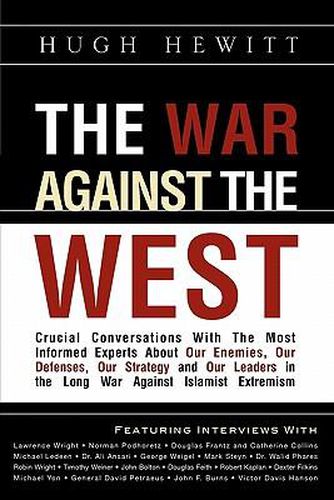 Cover image for The War Against the West: Crucial Conversations with the Most Informed Experts about Our Enemies, Our Defenses, Our Strategy and Our Leaders in the Long War Against Islamist Extremism