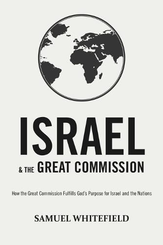 Cover image for Israel and the Great Commission: How the Great Commission Fulfills God's Purpose for Israel and the Nations