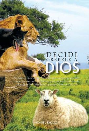 Cover image for Decidi Creerle a Dios: No Perdais, Pues, Vuestra Confianza, Que Tiene Grande Galardon; Porque OS Es Necesaria La Paciencia, Para Que Habiend