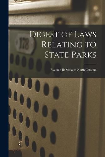 Cover image for Digest of Laws Relating to State Parks: Volume II: Missouri-North Carolina