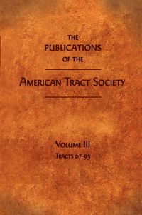 Cover image for The Publications of the American Tract Society: Volume III