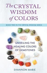 Cover image for The Crystal Wisdom of Colors: Unveiling the Healing Colors of Gemstones