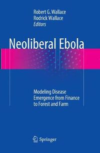 Cover image for Neoliberal Ebola: Modeling Disease Emergence from Finance to Forest and Farm