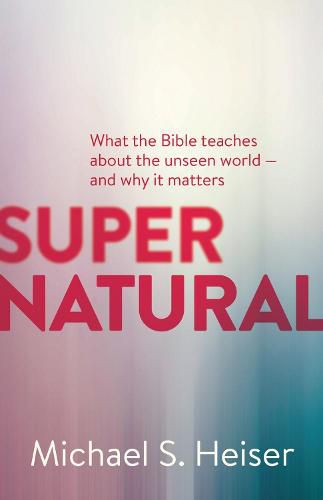 Cover image for Supernatural: What the Bible Teaches About the Unseen World--and Why It Matters