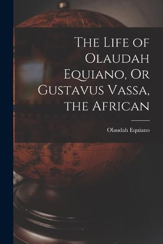 The Life of Olaudah Equiano, Or Gustavus Vassa, the African