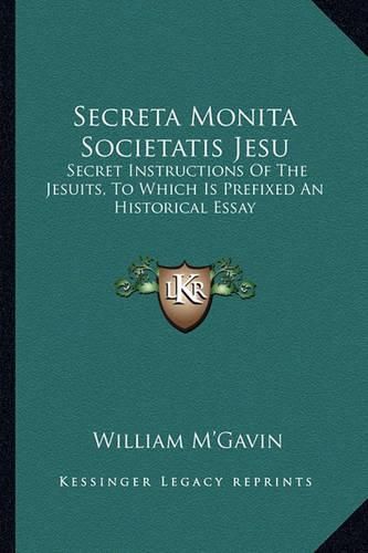 Cover image for Secreta Monita Societatis Jesu: Secret Instructions of the Jesuits, to Which Is Prefixed an Historical Essay