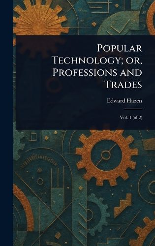 Cover image for Popular Technology; or, Professions and Trades