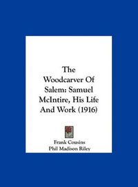 Cover image for The Woodcarver of Salem: Samuel McIntire, His Life and Work (1916)