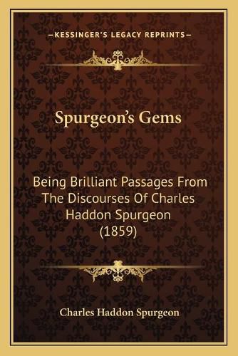 Spurgeon's Gems: Being Brilliant Passages from the Discourses of Charles Haddon Spurgeon (1859)