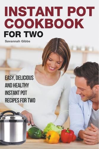 Cover image for Instant Pot Cookbook for Two: Easy, Delicious and Healthy Instant Pot Recipes for Two