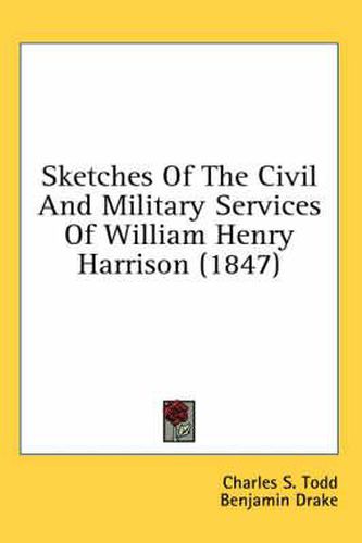 Cover image for Sketches of the Civil and Military Services of William Henry Harrison (1847)