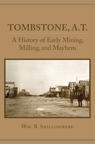 Cover image for Tombstone, A.T.: A History of Early Mining, Milling, and Mayhem
