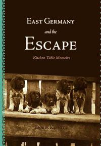 Cover image for East Germany and the Escape: Kitchen Table Memoirs