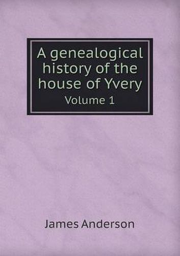 Cover image for A Genealogical History of the House of Yvery Volume 1