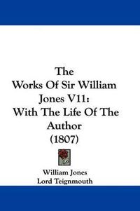 Cover image for The Works Of Sir William Jones V11: With The Life Of The Author (1807)