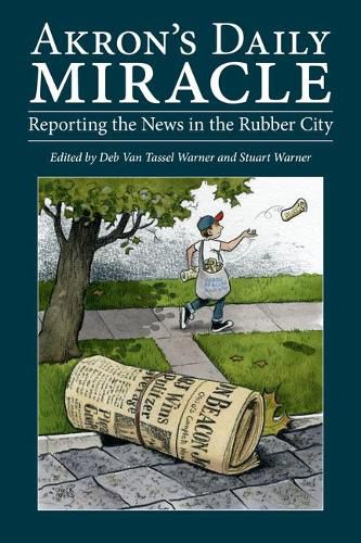 Cover image for Akron's Daily Miracle: Reporting the News in the Rubber City