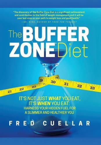 Cover image for The Buffer Zone Diet: It's Not Just What You Eat, It's When You Eat. Harness Your Hidden Fuel for a Slimmer and Healthier You!