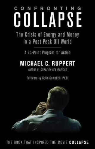 Confronting Collapse: The Crisis of Energy and Money in a Post Peak Oil World