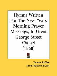 Cover image for Hymns Written for the New Years Morning Prayer Meetings, in Great George Street Chapel (1868)