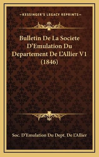 Cover image for Bulletin de La Societe D'Emulation Du Departement de L'Allier V1 (1846)