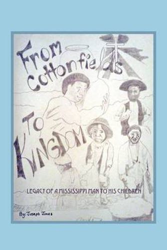 Cover image for From Cottonfields To Kingdom: Legacy Of A Mississippi Man To His Children