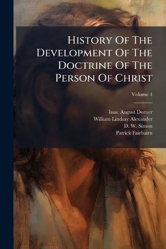 Cover image for History Of The Development Of The Doctrine Of The Person Of Christ