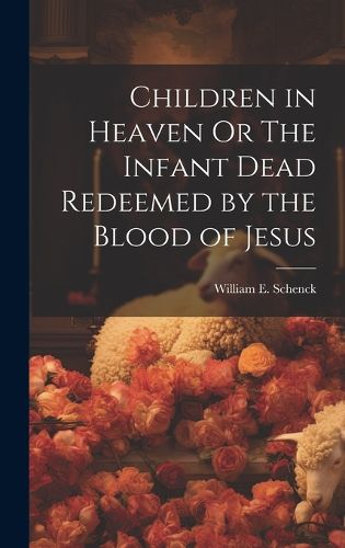 Cover image for Children in Heaven Or The Infant Dead Redeemed by the Blood of Jesus