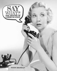 Cover image for Say What?! The History of Communication