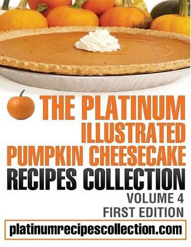 Cover image for The Platinum Illustrated Pumpkin Cheesecake Recipes Collection: Volume 4