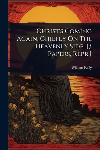 Cover image for Christ's Coming Again, Chiefly On The Heavenly Side. [3 Papers, Repr.]
