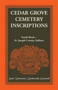 Cover image for Cedar Grove Cemetery Inscriptions, South Bend-St. Joseph County, Indiana