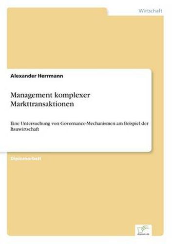 Cover image for Management komplexer Markttransaktionen: Eine Untersuchung von Governance-Mechanismen am Beispiel der Bauwirtschaft