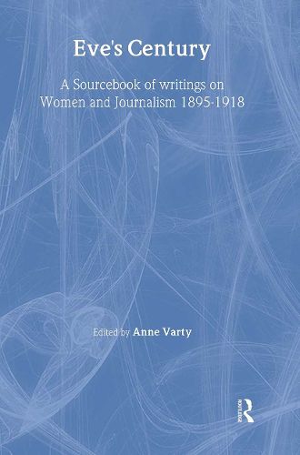 Cover image for Eve's Century: A Sourcebook of Writings on Women and Journalism 1895-1950