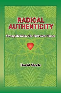 Cover image for Radical Authenticity: Strong Medicine For Turbulent Times