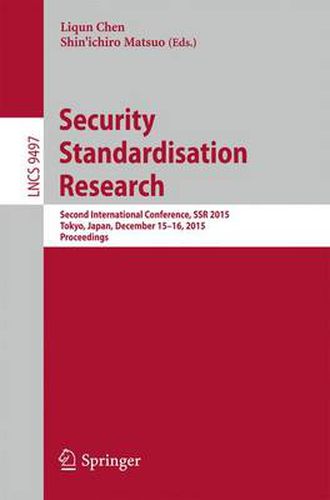 Cover image for Security Standardisation Research: Second International Conference, SSR 2015, Tokyo, Japan, December 15-16, 2015, Proceedings