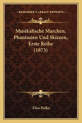 Musikalische Marchen, Phantasien Und Skizzen, Erste Reihe (1873)