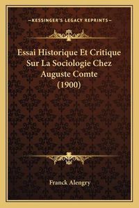 Cover image for Essai Historique Et Critique Sur La Sociologie Chez Auguste Comte (1900)