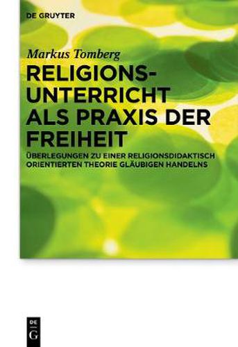 Cover image for Religionsunterricht als Praxis der Freiheit: UEberlegungen zu einer religionsdidaktisch orientierten Theorie glaubigen Handelns