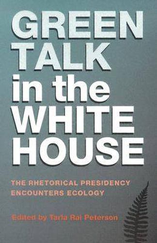 Cover image for Green Talk in the White House: The Rhetorical Presidency Encounters Ecology