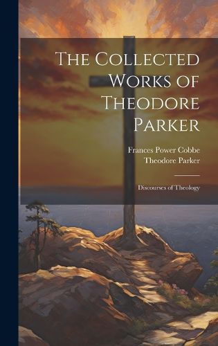 The Collected Works of Theodore Parker