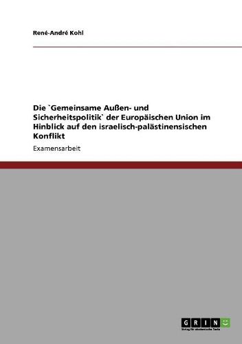 Die Gemeinsame Auen- Und Sicherheitspolitik Der Europaischen Union Im Hinblick Auf Den Israelisch-Palastinensischen Konflikt