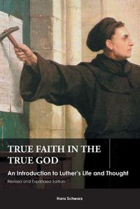 Cover image for True Faith in the True God: An Introduction to Luther's Life and Thought, Revised and Expanded Edition