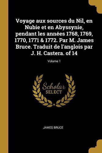 Cover image for Voyage aux sources du Nil, en Nubie et en Abyssynie, pendant les annees 1768, 1769, 1770, 1771 & 1772. Par M. James Bruce. Traduit de l'anglois par J. H. Castera. of 14; Volume 1