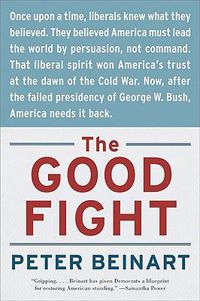 Cover image for The Good Fight: Why Liberals---And Only Liberals---Can Win the War on Terror and Make America Great Again