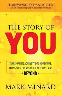 Cover image for The Story of You: Transforming Adversity into Adventure, Taking Your Dreams to the Next Level and Beyond