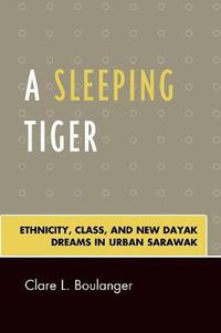 Cover image for A Sleeping Tiger: Ethnicity, Class, and New Dayak Dreams in Urban Sarawak