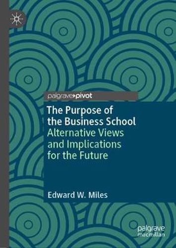 Cover image for The Purpose of the Business School: Alternative Views and Implications for the Future